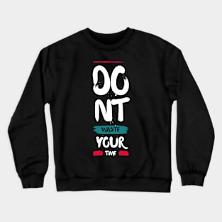 Don't Waste Your Time Crewneck Sweatshirt